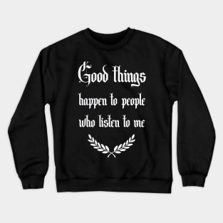 good things happen to people who listen to me Crewneck Sweatshirt